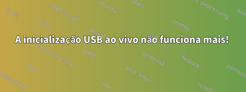 A inicialização USB ao vivo não funciona mais!