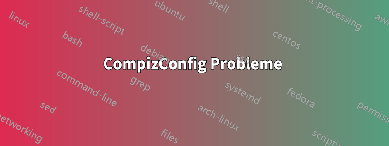 CompizConfig Probleme