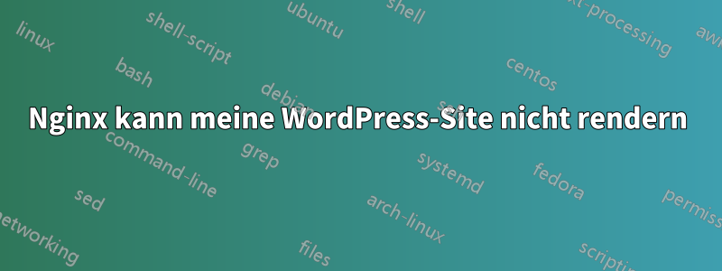 Nginx kann meine WordPress-Site nicht rendern