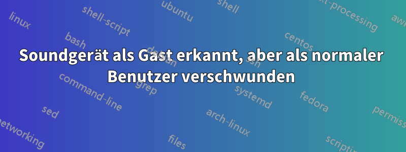 Soundgerät als Gast erkannt, aber als normaler Benutzer verschwunden