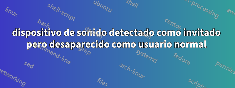 dispositivo de sonido detectado como invitado pero desaparecido como usuario normal