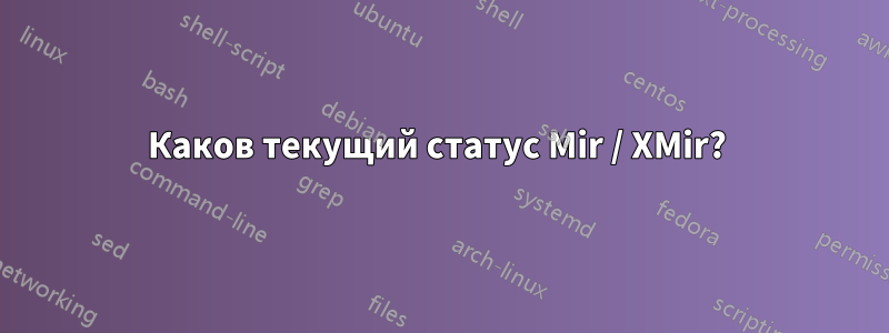 Каков текущий статус Mir / XMir? 