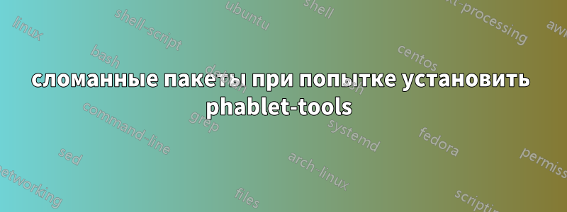 сломанные пакеты при попытке установить phablet-tools 