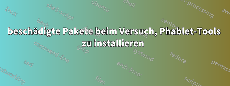 beschädigte Pakete beim Versuch, Phablet-Tools zu installieren 