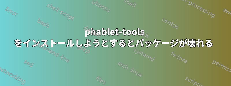 phablet-tools をインストールしようとするとパッケージが壊れる 