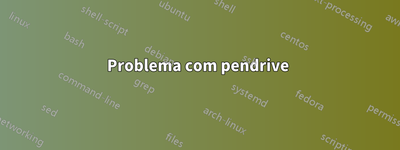 Problema com pendrive