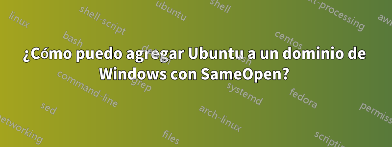 ¿Cómo puedo agregar Ubuntu a un dominio de Windows con SameOpen?