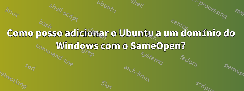 Como posso adicionar o Ubuntu a um domínio do Windows com o SameOpen?