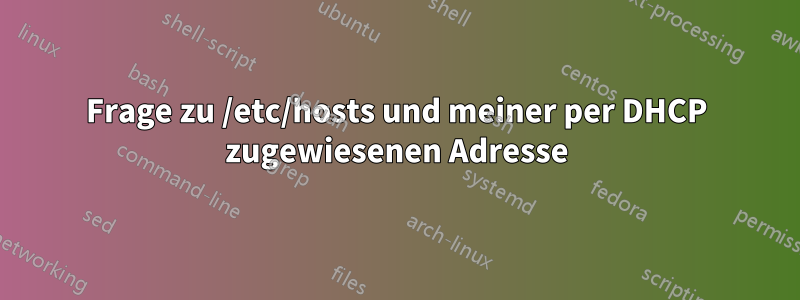 Frage zu /etc/hosts und meiner per DHCP zugewiesenen Adresse