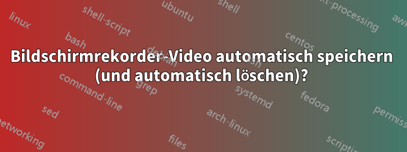 Bildschirmrekorder-Video automatisch speichern (und automatisch löschen)?