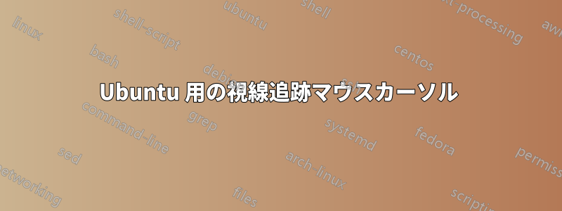 Ubuntu 用の視線追跡マウスカーソル