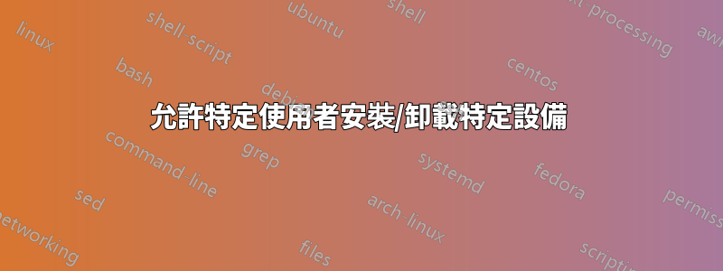 允許特定使用者安裝/卸載特定設備