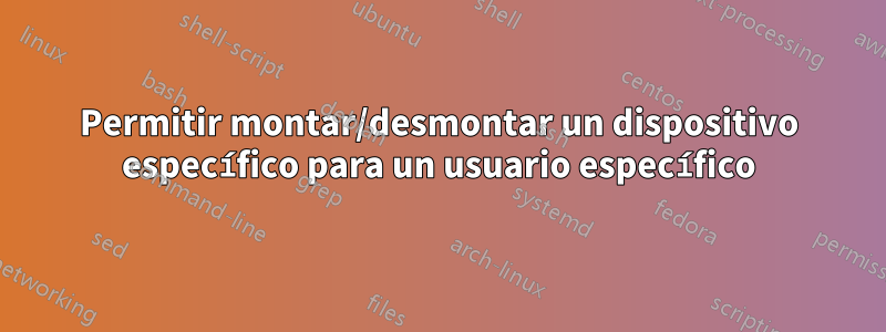 Permitir montar/desmontar un dispositivo específico para un usuario específico