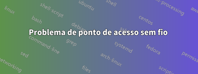 Problema de ponto de acesso sem fio