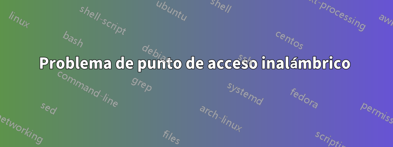 Problema de punto de acceso inalámbrico