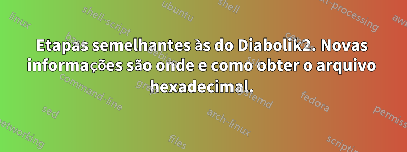 Etapas semelhantes às do Diabolik2. Novas informações são onde e como obter o arquivo hexadecimal.