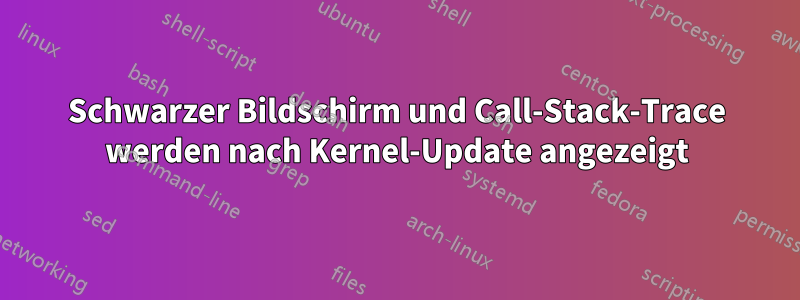 Schwarzer Bildschirm und Call-Stack-Trace werden nach Kernel-Update angezeigt