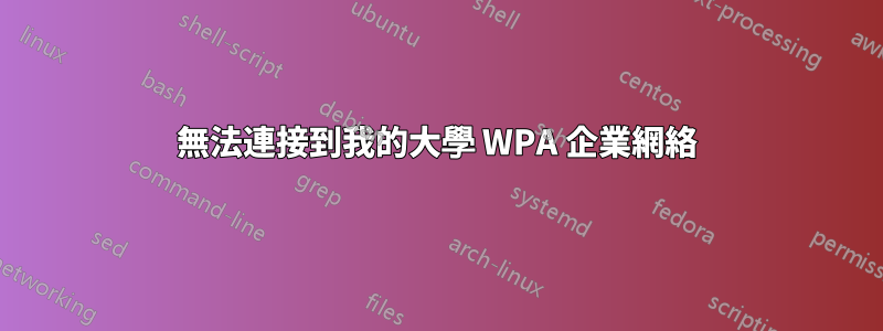 無法連接到我的大學 WPA 企業網絡