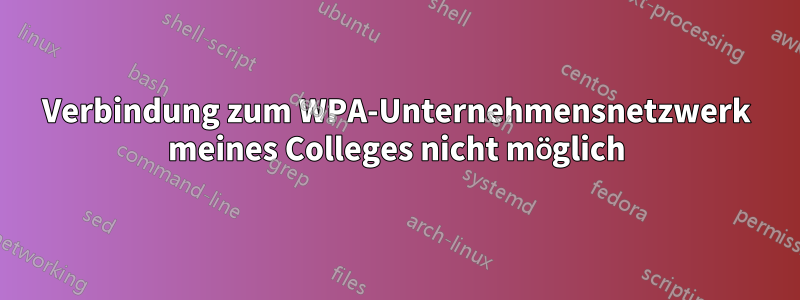 Verbindung zum WPA-Unternehmensnetzwerk meines Colleges nicht möglich