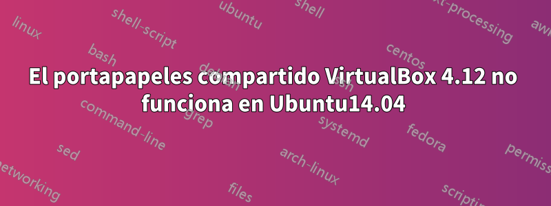 El portapapeles compartido VirtualBox 4.12 no funciona en Ubuntu14.04