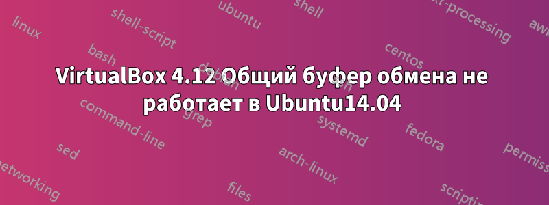 VirtualBox 4.12 Общий буфер обмена не работает в Ubuntu14.04