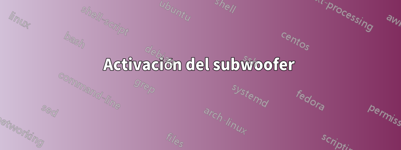 Activación del subwoofer