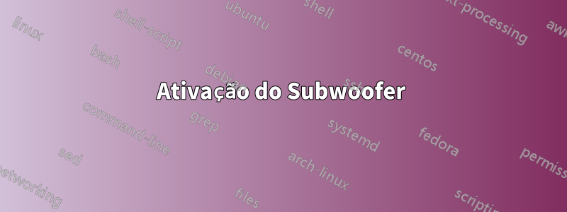 Ativação do Subwoofer