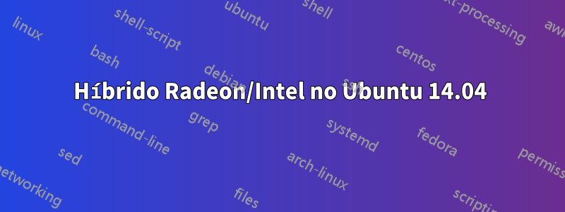 Híbrido Radeon/Intel no Ubuntu 14.04