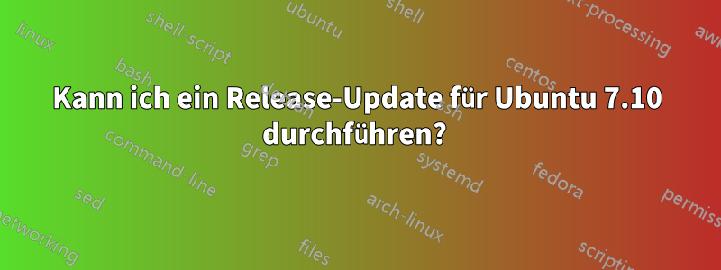 Kann ich ein Release-Update für Ubuntu 7.10 durchführen? 