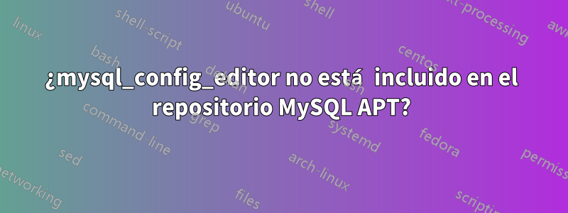 ¿mysql_config_editor no está incluido en el repositorio MySQL APT?