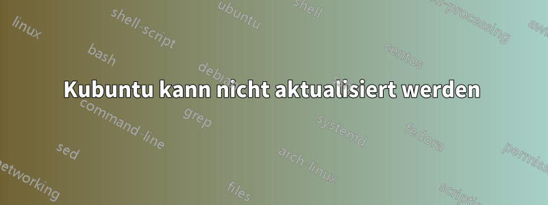 Kubuntu kann nicht aktualisiert werden