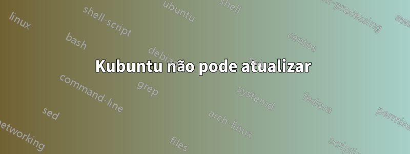 Kubuntu não pode atualizar