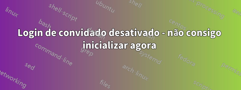 Login de convidado desativado - não consigo inicializar agora