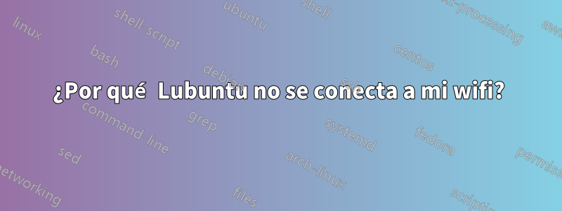 ¿Por qué Lubuntu no se conecta a mi wifi?