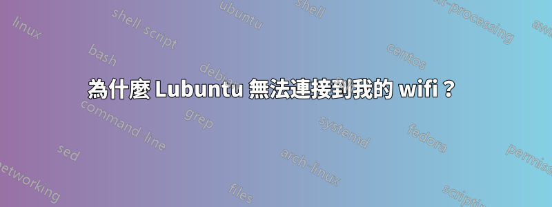 為什麼 Lubuntu 無法連接到我的 wifi？