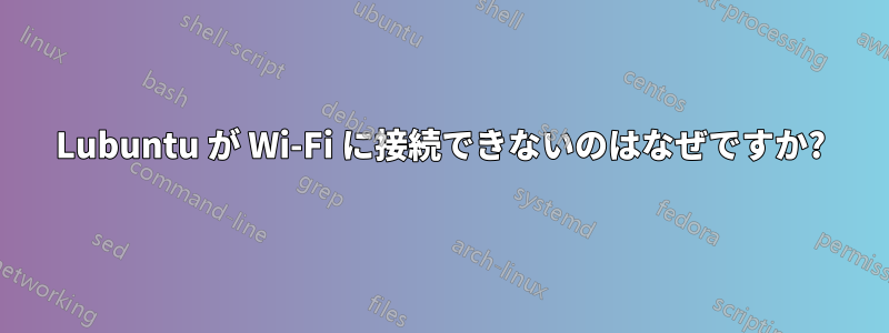 Lubuntu が Wi-Fi に接続できないのはなぜですか?