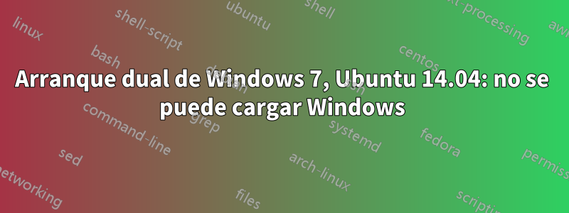 Arranque dual de Windows 7, Ubuntu 14.04: no se puede cargar Windows