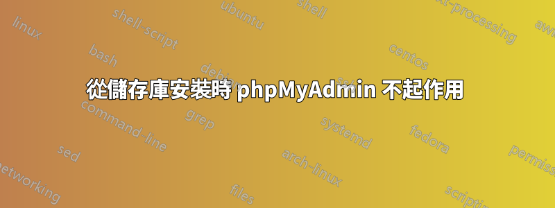 從儲存庫安裝時 phpMyAdmin 不起作用