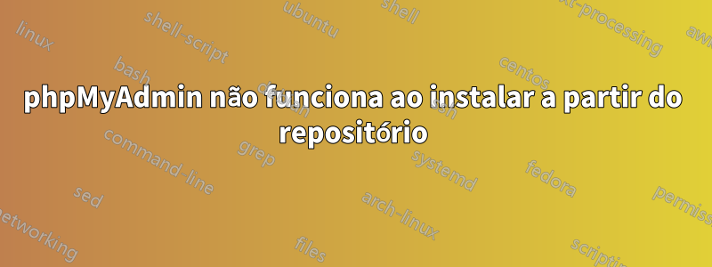 phpMyAdmin não funciona ao instalar a partir do repositório