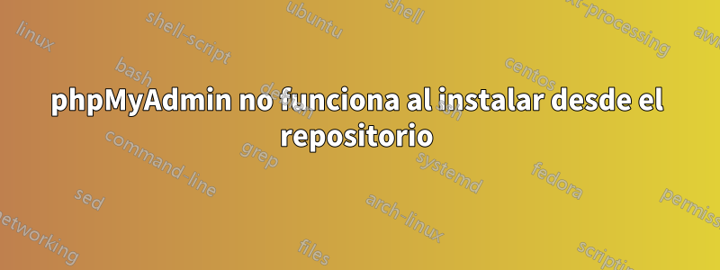 phpMyAdmin no funciona al instalar desde el repositorio