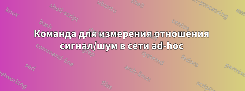 Команда для измерения отношения сигнал/шум в сети ad-hoc