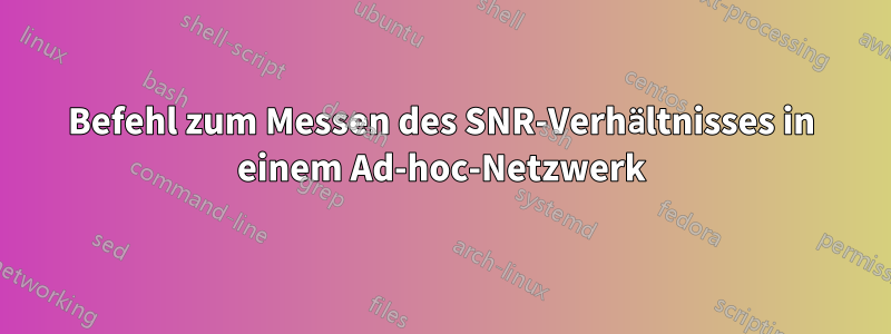 Befehl zum Messen des SNR-Verhältnisses in einem Ad-hoc-Netzwerk