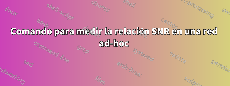 Comando para medir la relación SNR en una red ad-hoc