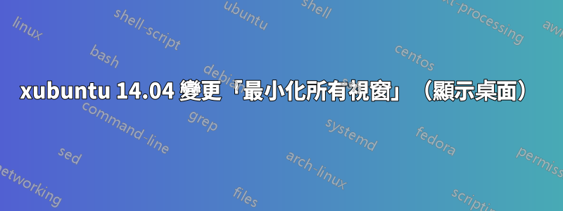 xubuntu 14.04 變更「最小化所有視窗」（顯示桌面）