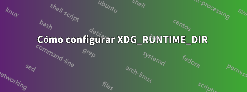 Cómo configurar XDG_RUNTIME_DIR