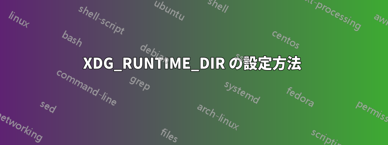 XDG_RUNTIME_DIR の設定方法