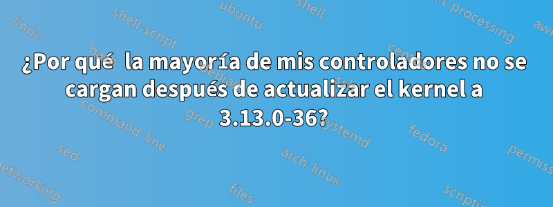 ¿Por qué la mayoría de mis controladores no se cargan después de actualizar el kernel a 3.13.0-36?