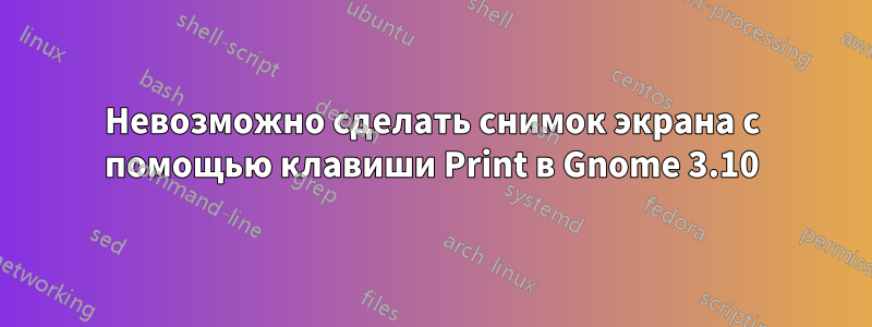 Невозможно сделать снимок экрана с помощью клавиши Print в Gnome 3.10