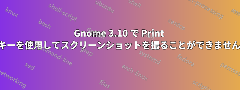 Gnome 3.10 で Print キーを使用してスクリーンショットを撮ることができません