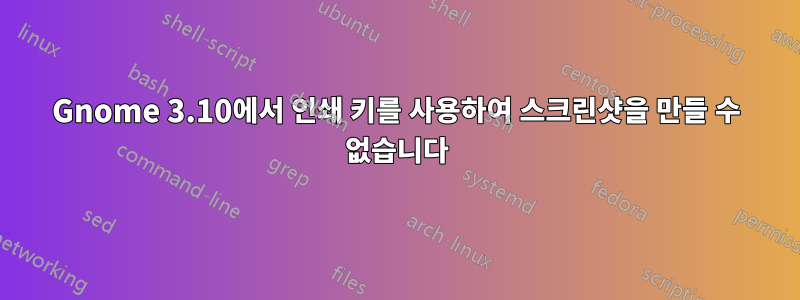 Gnome 3.10에서 인쇄 키를 사용하여 스크린샷을 만들 수 없습니다